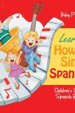 Learning How to Sing in Spanish Children's Learn Spanish Books af Baby Professor