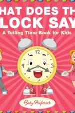 What Does the Clock Say? A Telling Time Book for Kids af Baby Professor