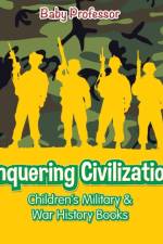 Conquering Civilizations Children's Military & War History Books af Baby Professor