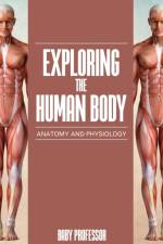 Exploring the Human Body Anatomy and Physiology af Baby Professor