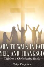 Learn to Walk in Faith, Prayer, and Thanksgiving Children's Christianity Books af Baby Professor