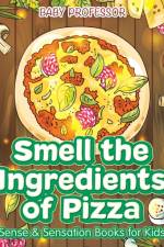 Smell the Ingredients of Pizza Sense & Sensation Books for Kids af Baby Professor