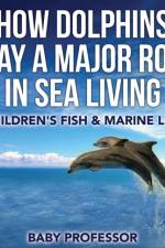 How Dolphins Play a Major Role in Sea Living Children's Fish & Marine Life af Baby Professor