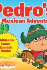 Pedro's Big Mexican Adventure Children's Learn Spanish Books af Baby Professor