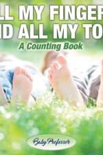 All My Fingers and All My Toes a Counting Book af Baby Professor