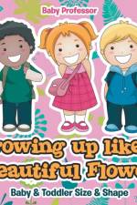 Growing up like a Beautiful Flower baby & Toddler Size & Shape af Baby Professor