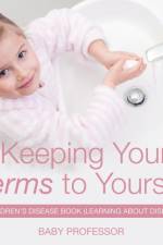 Keeping Your Germs to Yourself A Children's Disease Book (Learning About Diseases) af Baby Professor