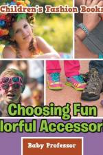 Choosing Fun Colorful Accessories Children's Fashion Books af Baby Professor