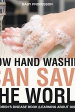 How Hand Washing Can Save the World A Children's Disease Book (Learning About Diseases) af Baby Professor