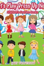 Let's Play Dress Up Now Children's Fashion Books af Baby Professor