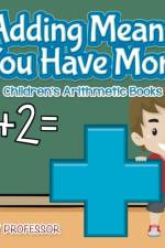 Adding Means You Have More Children's Arithmetic Books af Baby Professor