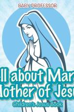 All about Mary Mother of Jesus Children's Jesus Book af Baby Professor