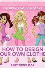 How to Design Your Own Clothes Children's Fashion Books af Baby Professor