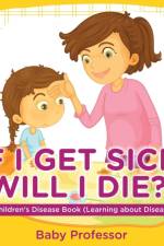 If I Get Sick, Will I Die? A Children's Disease Book (Learning about Diseases) af Baby Professor