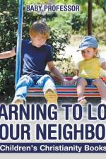Learning to Love Your Neighbor Children's Christianity Books af Baby Professor