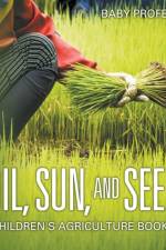 Soil, Sun, and Seeds - Children's Agriculture Books af Baby Professor