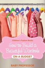 How to Build a Beautiful Wardrobe on a Budget Children's Fashion Books af Baby Professor