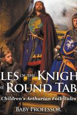 Tales of the Knights of The Round Table Children's Arthurian Folk Tales af Baby Professor