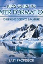Kid's Guide to Water Formations - Children's Science & Nature af Baby Professor