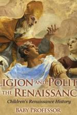 Religion and Politics in the Renaissance Children's Renaissance History af Baby Professor