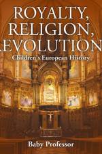Royalty, Religion, Revolutions Children's European History af Baby Professor