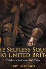 Selfless Squire Who United Britain Children's Arthurian Folk Tales af Baby Professor