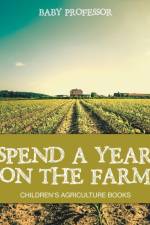 Spend a Year on the Farm - Children's Agriculture Books af Baby Professor