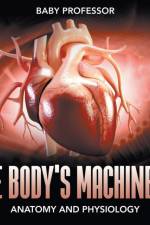 Body's Machinery Anatomy and Physiology af Baby Professor