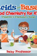 Acids and Bases - Food Chemistry for Kids Children's Chemistry Books af Baby Professor
