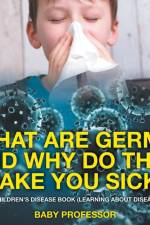 What Are Germs and Why Do They Make You Sick? A Children's Disease Book (Learning About Diseases) af Baby Professor