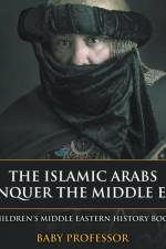 Islamic Arabs Conquer the Middle East Children's Middle Eastern History Books af Baby Professor