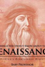 Things You Didn't Know about the Renaissance Children's Renaissance History af Baby Professor