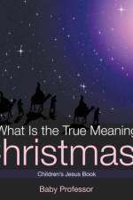 What Is the True Meaning of Christmas? Children's Jesus Book af Baby Professor