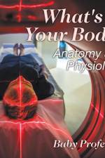 What's in Your Body? Anatomy and Physiology af Baby Professor