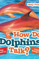 How Do Dolphins Talk? Biology Textbook K2 Children's Biology Books af Baby Professor