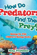 How Do Predators Find Their Prey? Biology for Kids Children's Biology Books af Baby Professor