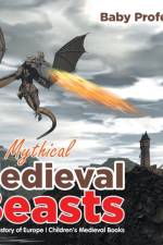 Mythical Medieval Beasts Ancient History of Europe Children's Medieval Books af Baby Professor