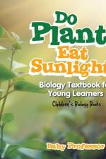 Do Plants Eat Sunlight? Biology Textbook for Young Learners Children's Biology Books af Baby Professor