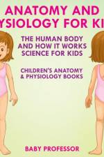 Anatomy and Physiology for Kids! The Human Body and it Works af Baby Professor