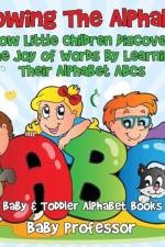 Knowing The Alphabet. How Little Children Discover The Joy of Words By Learning Their Alphabet ABCs. - Baby & Toddler Alphabet Books af Baby Professor