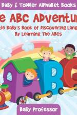 ABC Adventure! A Little Baby's Book of Discovering Language By Learning The ABCs. - Baby & Toddler Alphabet Books af Baby Professor