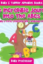Incredible Journey Into The ABCs. A Baby's First Learning and Language Book. - Baby & Toddler Alphabet Books af Baby Professor