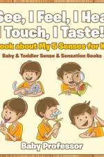 I See, I Feel, I Hear, I Touch, I Taste! A Book About My 5 Senses for Kids - Baby & Toddler Sense & Sensation Books af Baby Professor