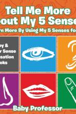 Tell Me More About My 5 Senses! I Learn More By Using My 5 Senses for Kids - Baby & Toddler Sense & Sensation Books af Baby Professor
