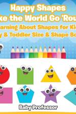 Happy Shapes Make the World Go 'Round! Learning About Shapes for Kids - Baby & Toddler Size & Shape Books af Baby Professor