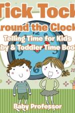 Tick Tock Around the Clock! Telling Time for Kids - Baby & Toddler Time Books af Baby Professor