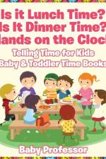 Is it Lunch Time? Is It Dinner Time? Hands on the Clock - Telling Time for Kids - Baby & Toddler Time Books af Baby Professor