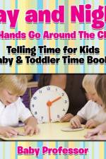 Day and Night the Hands Go Around The Clock! Telling Time for Kids - Baby & Toddler Time Books af Baby Professor