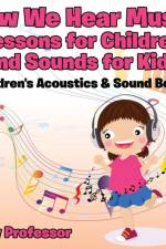 How We Hear Music - Lessons for Children and Sounds for Kids - Children's Acoustics & Sound Books af Baby Professor