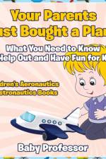 Your Parents Just Bought a Plane - What You Need to Know to Help Out and Have Fun for Kids - Children's Aeronautics & Astronautics Books af Baby Professor